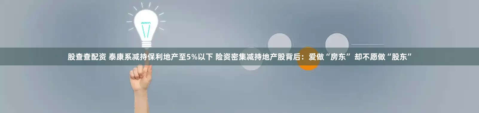股查查配资 泰康系减持保利地产至5%以下 险资密集减持地产股背后：爱做“房东” 却不愿做“股东”