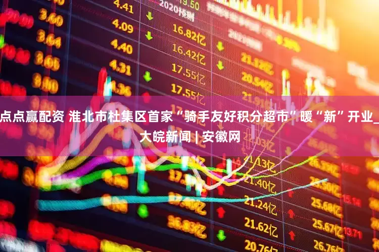 点点赢配资 淮北市杜集区首家“骑手友好积分超市”暖“新”开业_大皖新闻 | 安徽网