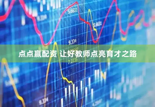 点点赢配资 让好教师点亮育才之路