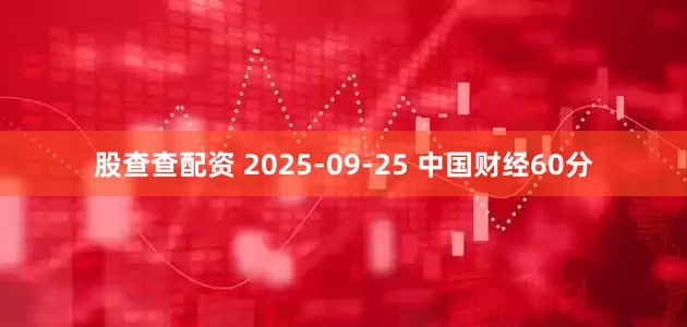股查查配资 2025-09-25 中国财经60分